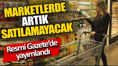Marketlerde artık satılamayacak. Resmi Gazete'de yayımlandı