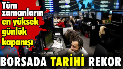 Borsada tarihi rekor. Tüm zamanların en yüksek günlük kapanışı