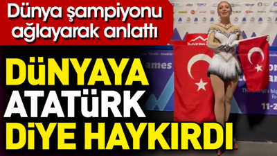 Dünyaya Atatürk diye haykırdı. Dünya şampiyonu ağlayarak anlattı