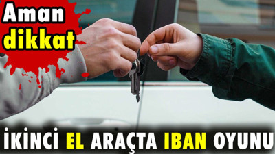 İkinci el araçta İBAN oyunu. Aman dikkat
