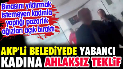 AKP'li belediyede yabancı kadına ahlaksız teklif. Kadınla yaptığı pazarlık ağızları açık bıraktı