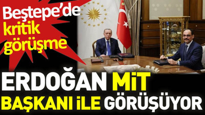 Erdoğan MİT Başkanı ile görüşüyor. Beştepe'de kritik görüşme