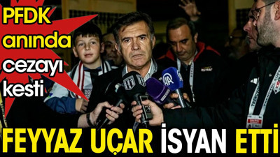 Feyyaz Uçar isyan etti. PFDK anında cezayı kesti