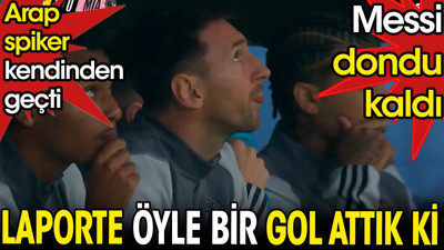 Laporte öyle bir gol attı ki. Arap spiker kendinden geçti. Messi dondu kaldı
