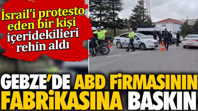 Flaş... Flaş... Gebze'de ABD firmasının fabrikasına baskın. Yöneticiler rehin alındı