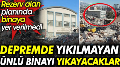 Depremde yıkılmayan ünlü binayı yıkayacaklar. Rezerv alan planında binaya yer verilmedi