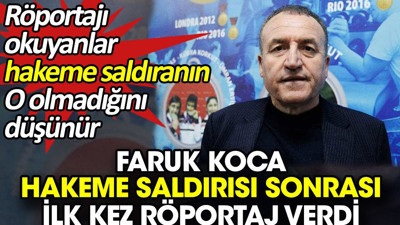 Faruk Koca hakeme saldırısı sonrası ilk kez röportaj verdi. Röportajı okuyanlar hakeme saldıranın O olmadığını düşünür