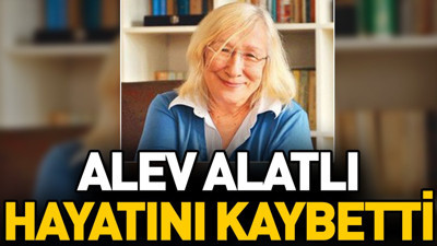 Alev Alatlı hayatını kaybetti