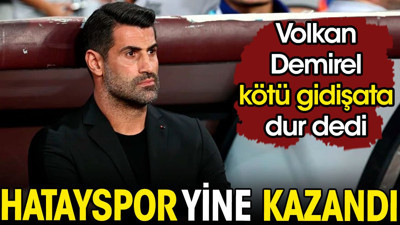 Hatayspor yine kazandı. Volkan Demirel kötü gidişata dur dedi