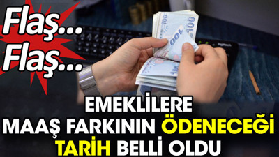 Flaş... Flaş... Emeklilere maaş farkının ödeneceği tarih belli oldu