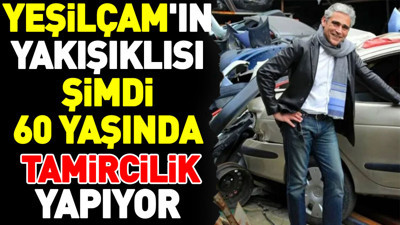 Yeşilçam'ın yakışıklısı şimdi 60 yaşında tamircilik yapıyor
