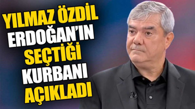 Yılmaz Özdil Erdoğan'ın seçtiği kurbanı açıkladı
