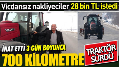 Vicdansız nakliyeciler 28 bin TL isteyince inat etti 3 gün boyunca 700 kilometre traktör sürdü. İnadın zaferi