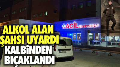 Alkol alan şahsı uyardı. Kalbinden bıçaklandı
