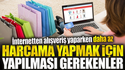İnternetten alışveriş yaparken daha az harcama yapmak için yapılması gerekenler