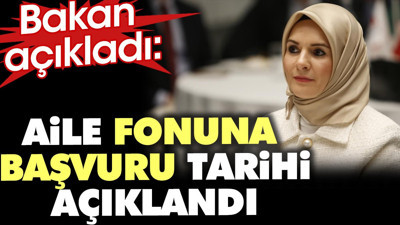 Bakan açıkladı. Aile fonuna başvuru tarihi açıklandı