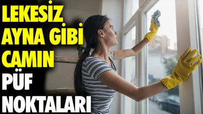 Lekesiz ayna gibi camın püf noktaları