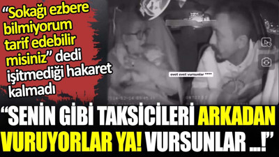 Ahlaksız kadın taksiciye 'Seni de öbür taksici gibi vursunlar' dedi ve küfür etti