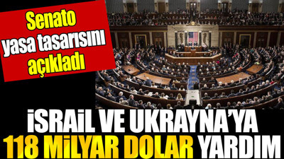 İsrail ve Ukrayna’ya 118 milyar dolar yardım. Senato yasa tasarısını açıkladı