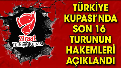 Türkiye Kupası'nda Son 16 turunun hakemleri belli oldu