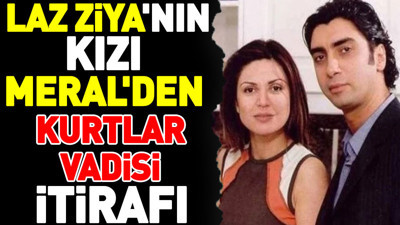 Laz Ziya'nın kızı Meral'den Kurtlar Vadisi itirafı