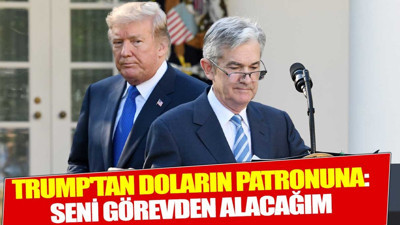 Trump'tan doların patronuna: Seni görevden alacağım