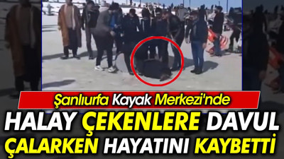 Şanlıurfa Kayak Merkezi'nde halay çekenlere davul çalarken hayatını kaybetti