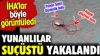 Yunanlılar suçüstü yakalandı. Türk karasularına getirilip, bırakılan kaçak göçmenleri İHA'lar görüntüledi