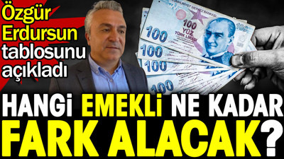 Hangi emekli ne kadar fark alacak? Özgür Erdursun tablosunu açıkladı