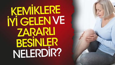 Kemiklere iyi gelen ve zararlı besinler nelerdir?