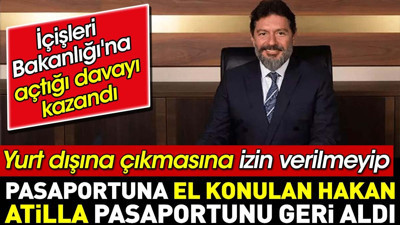 Yurt dışına çıkmasına izin verilmeyip pasaportuna el konulan Hakan Atilla pasaportunu geri aldı. İçişleri Bakanlığı'na açtığı davayı kazandı