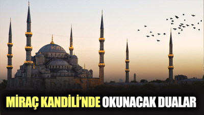 Miraç Kandili’nde hangi dualar okunur? Miraç Kandili’nde nasıl dua etmeliyiz?