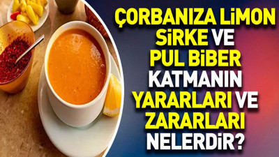 Çorbanıza limon sirke ve pul biber katmanın yararları ve zararları nelerdir?