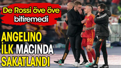 Angelino ilk maçında sakatlandı. De Rossi öve öve bitiremedi