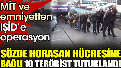 MİT ve emniyetten IŞİD’E dev operasyon. Sözde Horasan hücresine bağlı 10 terörist tutuklandı