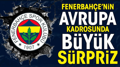 Fenerbahçe'nin Avrupa kadrosunda büyük sürpriz. Liste dışı kaldı