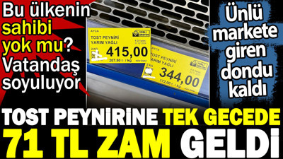 Tost peynirine tek gecede 71 TL zam geldi. Bu ülkenin sahibi yok mu vatandaş soyuluyor! Ünlü markete giren dondu kaldı