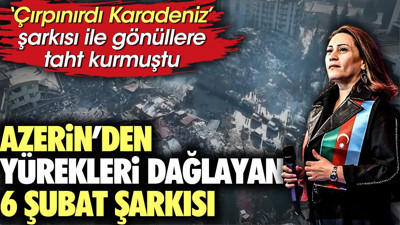 Çırpınırdı Karadeniz şarkısı ile gönüllere taht kurmuştu. Azerin'den yürekleri dağlayan 6 şubat şarkısı