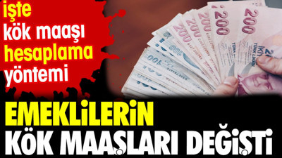 Emekliler için kök maaşlar değişti. İşte kök maaşı hesaplama yöntemi