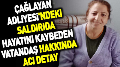 Çağlayan Adliyesi'ndeki saldırıda hayatını kaybeden vatandaş hakkında acı detay