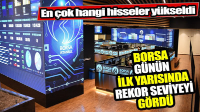 Borsa günün ilk yarısında rekor seviyeyi gördü. En çok hangi hisseler yükseldi (07 Şubat 2024)