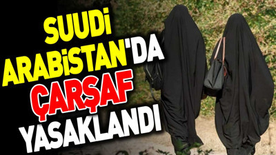 Suudi Arabistan'da çarşaf yasaklandı