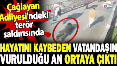 Çağlayan Adliyesi'ndeki terör saldırısında hayatını kaybeden vatandaşın vurulduğu an ortaya çıktı
