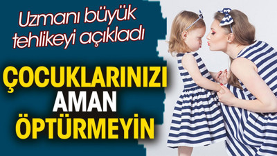 Çocuklarınızı aman öptürmeyin. Uzmanı büyük tehlikeyi açıkladı