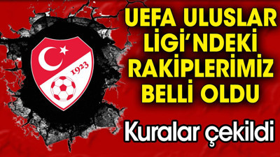 A Milli Takım'ın Uluslar Ligi'ndeki rakipleri belli oldu