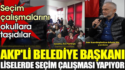 AKP'li belediye başkanı liselerde seçim çalışması yapıyor. Seçim çalışmalarını okullara taşıdılar
