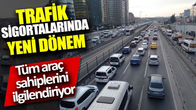 Trafik sigortalarında yeni dönem. Tüm araç sahiplerini ilgilendiriyor