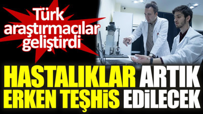 Hastalıklar artık erken teşhis edilecek. Türk araştırmacılar geliştirdi