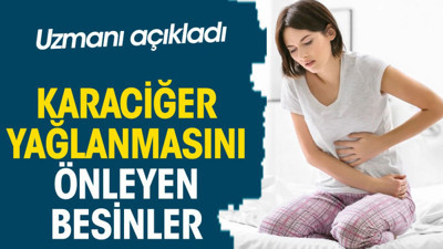 Karaciğer yağlanmasını önleyen besinler. Uzmanı açıkladı