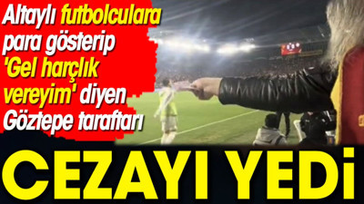 Altaylı futbolculara para gösterip 'Gel harçlık vereyim' diyen Göztepe taraftarı cezayı yedi